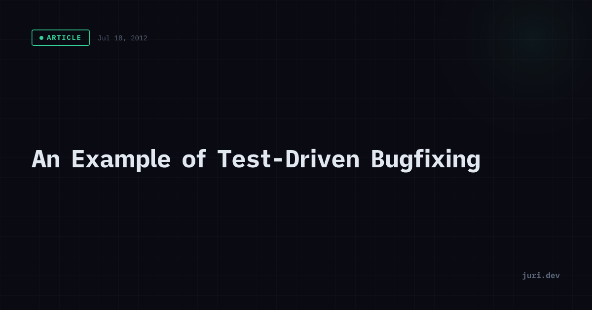 An Example of Test-Driven Bugfixing | juri.dev