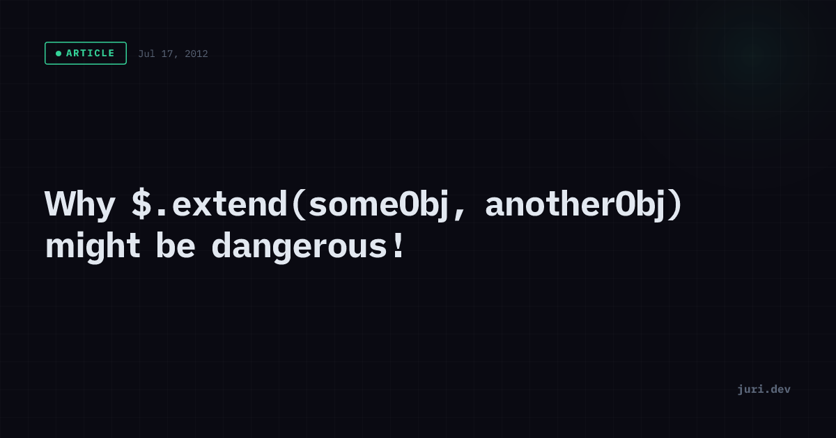 Why $.extend(someObj, anotherObj) might be dangerous! | juri.dev