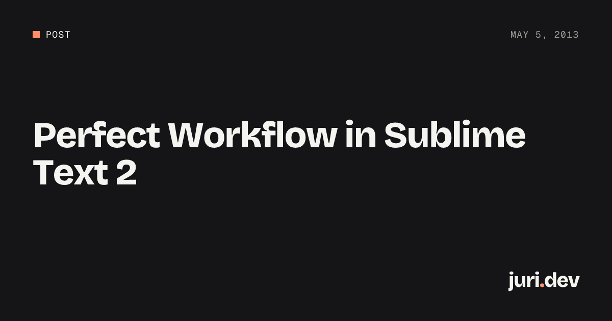 Perfect Workflow in Sublime Text 2 | juri.dev