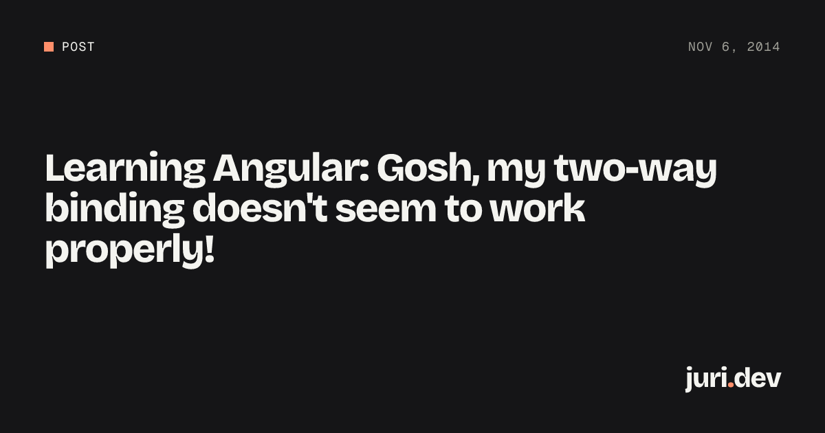 Learning Angular: Gosh, my two-way binding doesn't seem to work ...