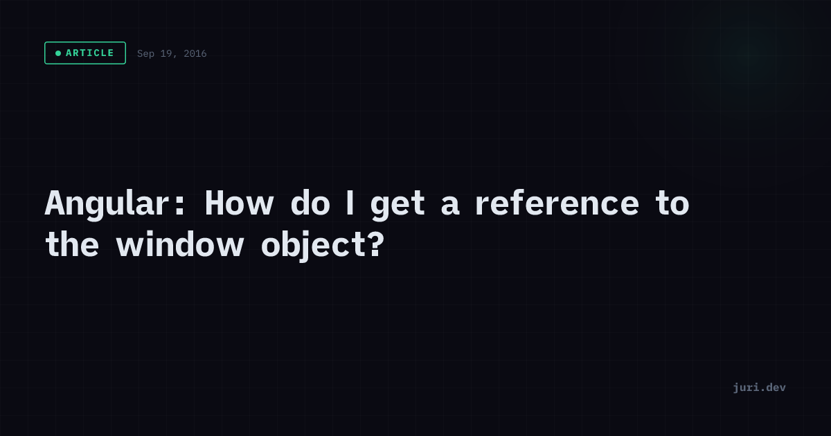 Angular: How do I get a reference to the window object? | juri.dev