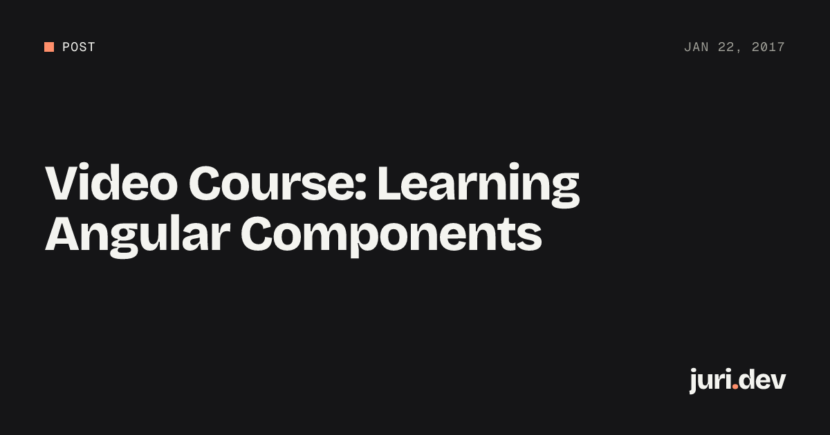 Video Course: Learning Angular Components | juri.dev