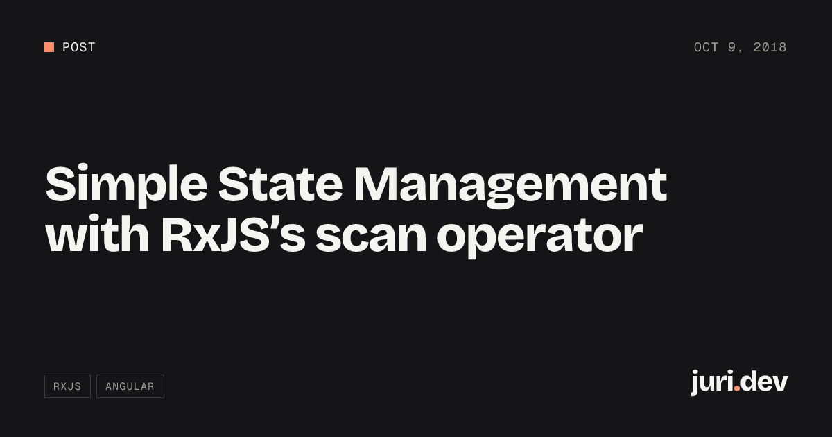 Simple State Management with RxJS’s scan operator | juri.dev