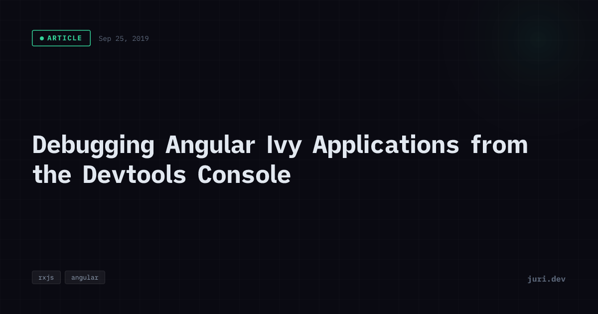 Debugging Angular Ivy Applications from the Devtools Console | juri.dev