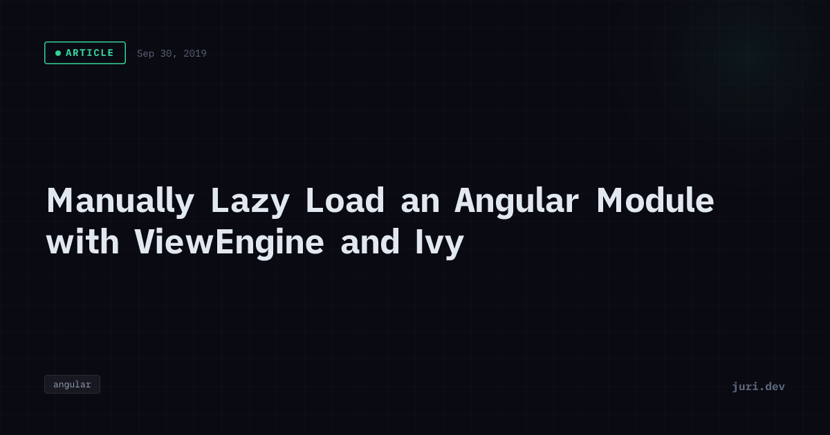 Manually Lazy Load an Angular Module with ViewEngine and Ivy | juri.dev