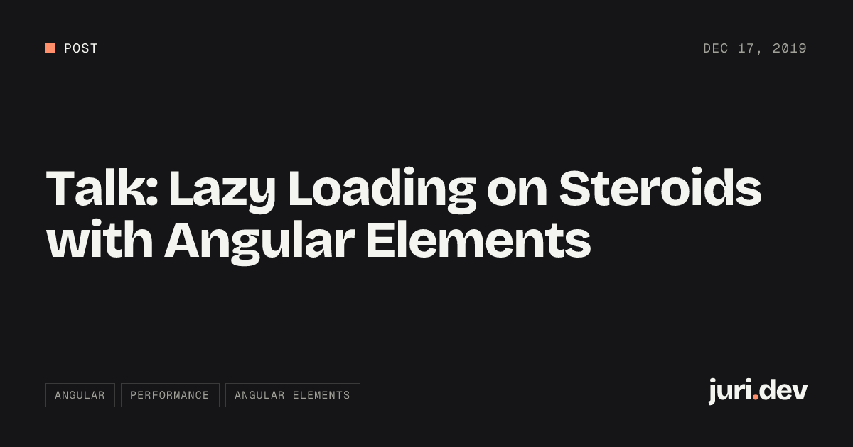 Talk: Lazy Loading on Steroids with Angular Elements | juri.dev